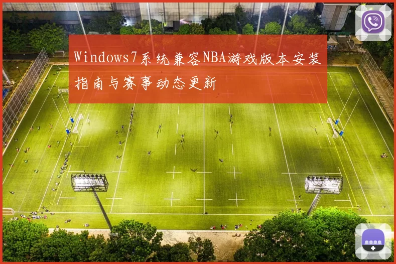Windows7系统兼容NBA游戏版本安装指南与赛事动态更新