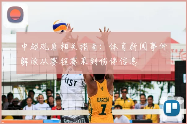 中超观看相关指南：体育新闻事件解读从赛程赛果到伤停信息