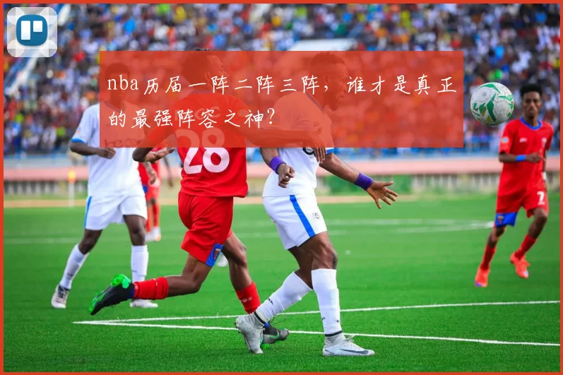 nba历届一阵二阵三阵，谁才是真正的最强阵容之神？