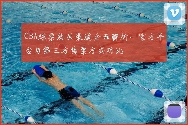 CBA球票购买渠道全面解析,官方平台与第三方售票方式对比