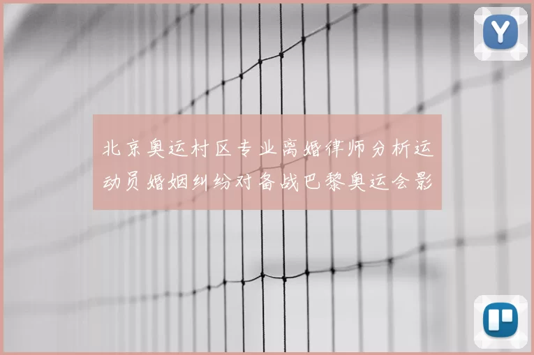 北京奥运村区专业离婚律师分析运动员婚姻纠纷对备战巴黎奥运会影响