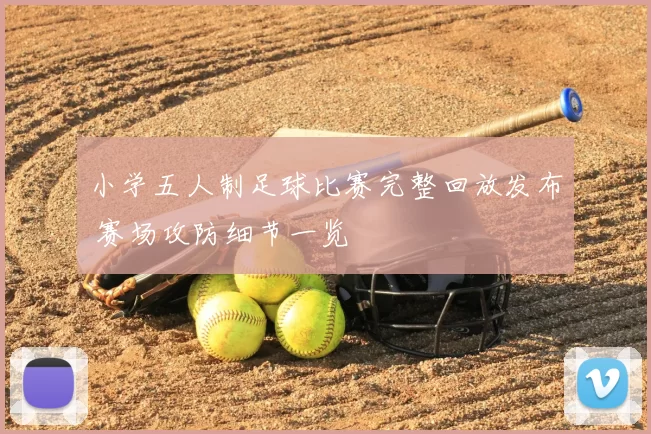 小学五人制足球比赛完整回放发布 赛场攻防细节一览