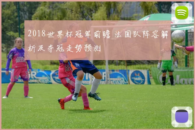 2018世界杯冠军前瞻 法国队阵容解析及夺冠走势预测