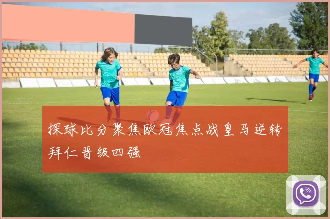 探球比分聚焦欧冠焦点战皇马逆转拜仁晋级四强