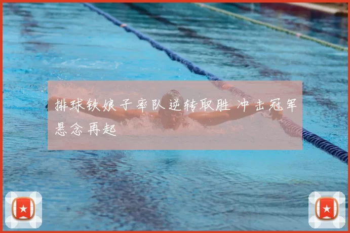 排球铁娘子率队逆转取胜 冲击冠军悬念再起