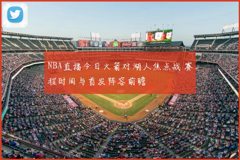 NBA直播今日火箭对湖人焦点战 赛程时间与首发阵容前瞻