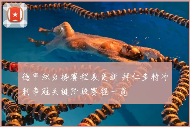 德甲积分榜赛程表更新 拜仁多特冲刺争冠关键阶段赛程一览