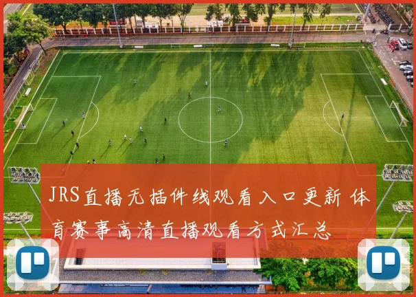 JRS直播无插件线观看入口更新 体育赛事高清直播观看方式汇总