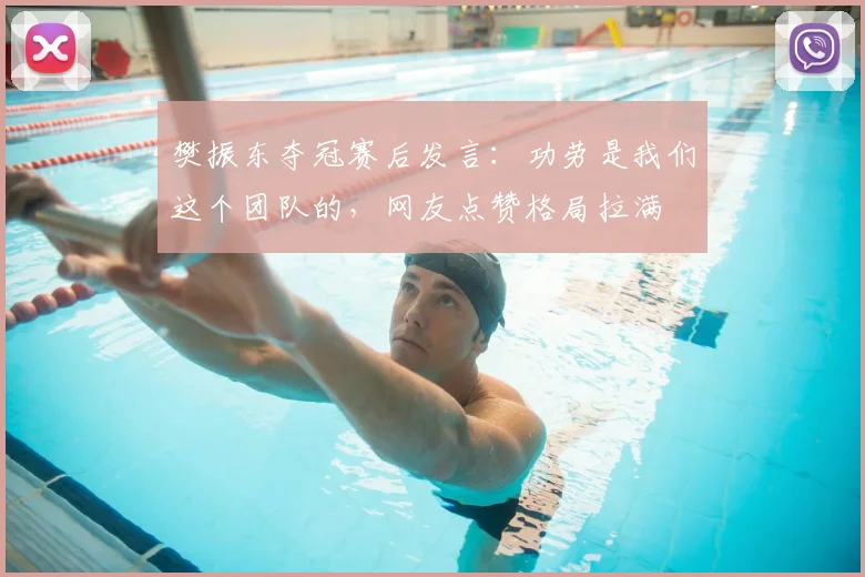 樊振东夺冠赛后发言：功劳是我们这个团队的，网友点赞格局拉满